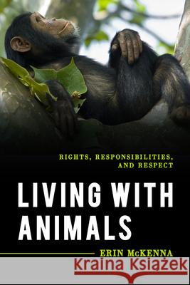 Living with Animals: Rights, Responsibilities, and Respect Erin McKenna 9781538128213 Rowman & Littlefield Publishers