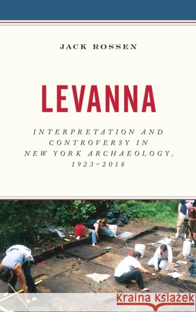 Levanna: Interpretation and Controversy in New York Archaeology, 1923-2018 Rossen, Jack 9781538128299 Rowman & Littlefield Publishers