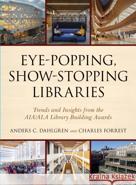 Eye-Popping, Show-Stopping Libraries: Trends and Insights from the Aia/ALA Library Building Awards Dahlgren, Anders C. 9781538128381 ROWMAN & LITTLEFIELD