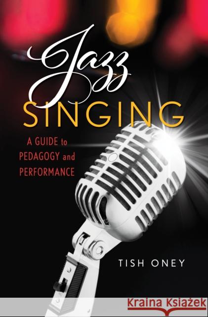 Jazz Singing: A Guide to Pedagogy and Performance Tish Oney 9781538128442 Rowman & Littlefield Publishers