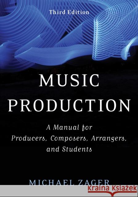 Music Production: A Manual for Producers, Composers, Arrangers, and Students Michael Zager 9781538128497 Rowman & Littlefield