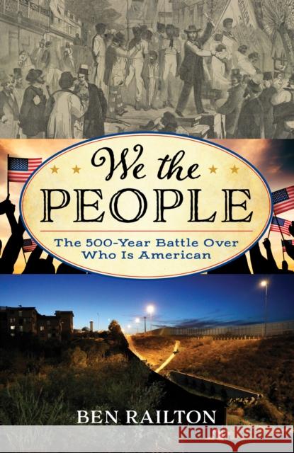 We the People: The 500-Year Battle Over Who Is American Ben Railton 9781538128541 Rowman & Littlefield Publishers