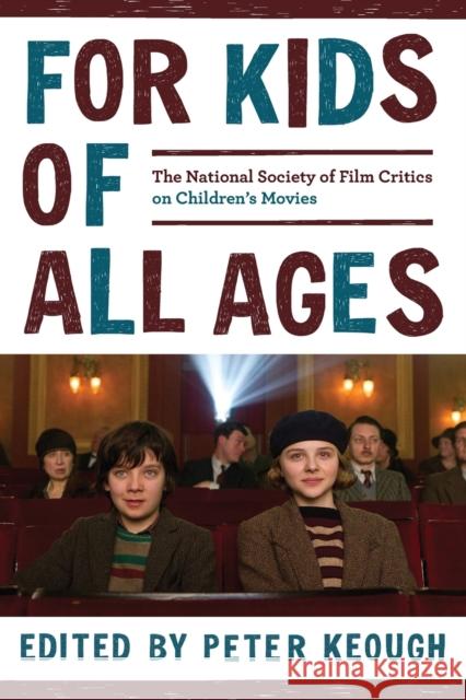 For Kids of All Ages: The National Society of Film Critics on Children's Movies Peter Keough 9781538128589 Rowman & Littlefield Publishers