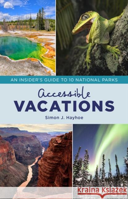 Accessible Vacations: An Insider's Guide to 10 National Parks Simon J. Hayhoe 9781538128671 Rowman & Littlefield Publishers