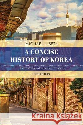 A Concise History of Korea: From Antiquity to the Present Michael J. Seth 9781538128978 Rowman & Littlefield Publishers