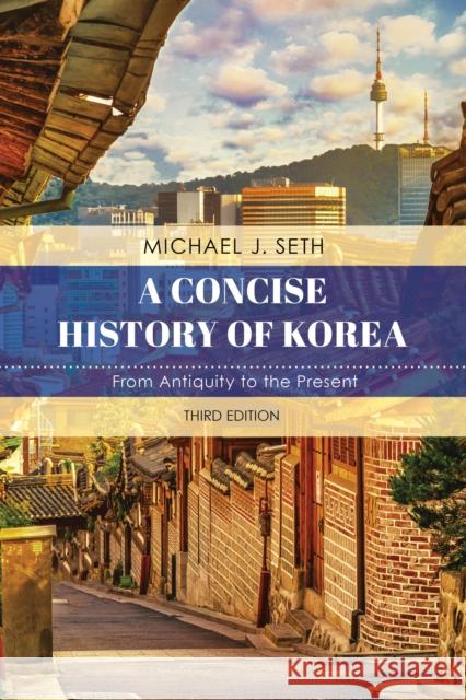 A Concise History of Korea: From Antiquity to the Present, Third Edition Seth, Michael J. 9781538128985 Rowman & Littlefield Publishers