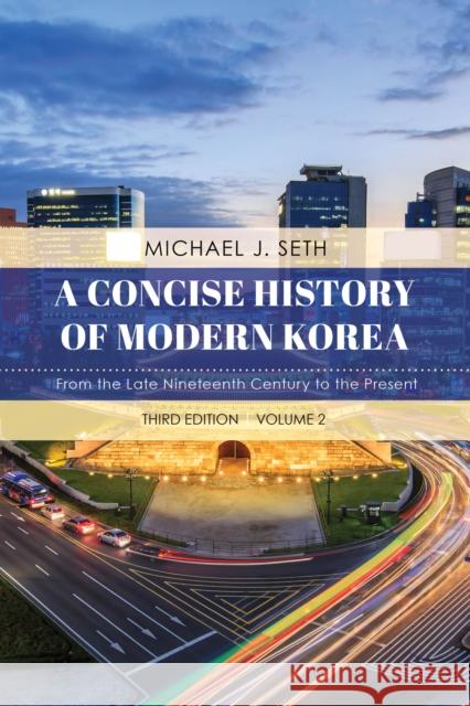 A Concise History of Modern Korea: From the Late Nineteenth Century to the Present, Volume 2, Third Edition Seth, Michael J. 9781538129036 Rowman & Littlefield Publishers