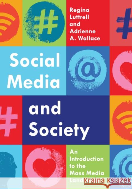 Social Media and Society: An Introduction to the Mass Media Landscape Regina Luttrell Adrienne A. Wallace 9781538129081 Rowman & Littlefield Publishers