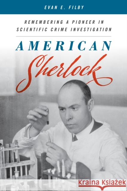 American Sherlock: Remembering a Pioneer in Scientific Crime Investigation Filby, Evan E. 9781538129180 Rowman & Littlefield Publishers