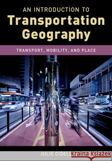 An Introduction to Transportation Geography: Transport, Mobility, and Place Julie Cidell 9781538129388 Rowman & Littlefield