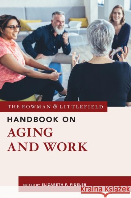 The Rowman & Littlefield Handbook on Aging and Work Elizabeth F. Fideler 9781538129944 Rowman & Littlefield