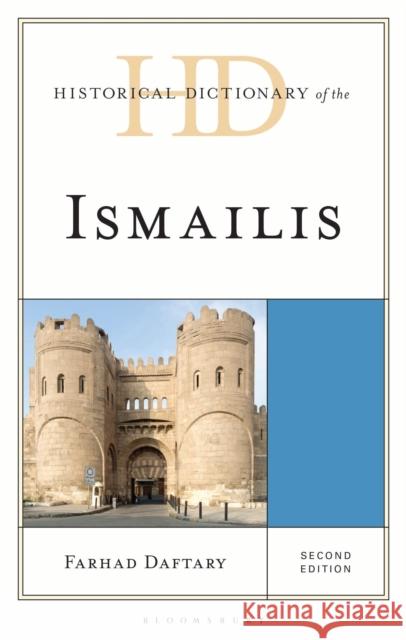Historical Dictionary of the Ismailis Dr Farhad (The Institute of Ismaili Studies, UK) Daftary 9781538129999 Bloomsbury Academic