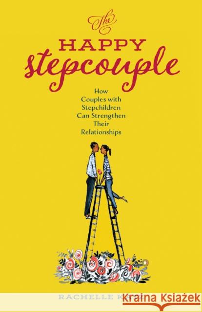 The Happy Stepcouple: How Couples with Stepchildren Can Strengthen Their Relationships Katz, Rachelle 9781538130643