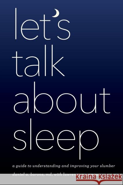 Let's Talk about Sleep: A Guide to Understanding and Improving Your Slumber Daniel A. Barone Lawrence A. Armour 9781538131213 Rowman & Littlefield Publishers