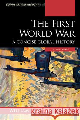 The First World War: A Concise Global History William Kelleher Storey 9781538131312 Rowman & Littlefield Publishers