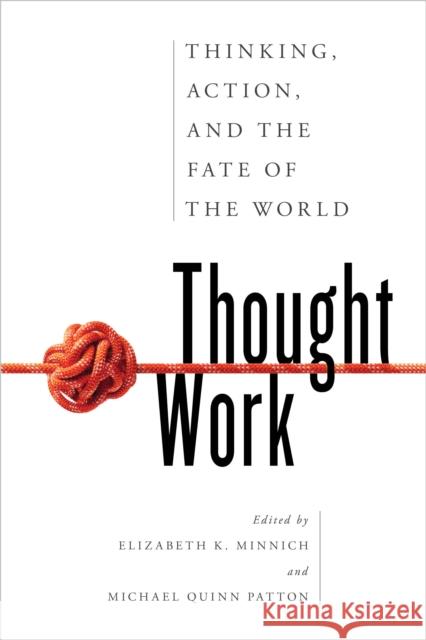 Thought Work: Thinking, Action, and the Fate of the World Minnich, Elizabeth K. 9781538131527 Rowman & Littlefield Publishers