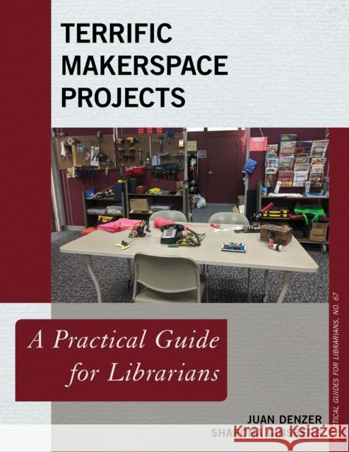 Terrific Makerspace Projects: A Practical Guide for Librarians Juan Denzer Sharona Ginsberg 9781538131824 Rowman & Littlefield Publishers