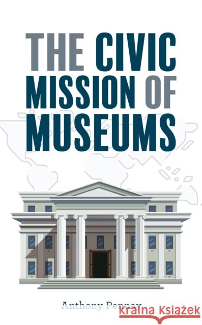 The Civic Mission of Museums Anthony Pennay 9781538131848 American Alliance of Museums