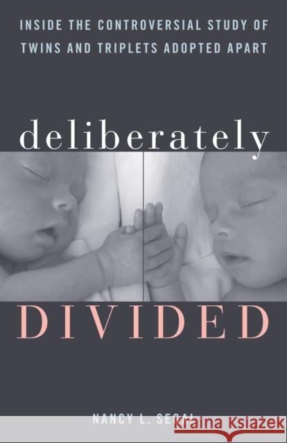 Deliberately Divided: Inside the Controversial Study of Twins and Triplets Adopted Apart Segal, Nancy L. 9781538132852