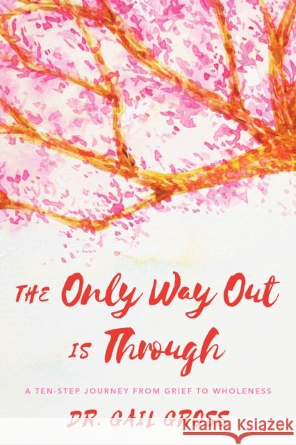 The Only Way Out Is Through: A Ten-Step Journey from Grief to Wholeness Gail Gross 9781538132975