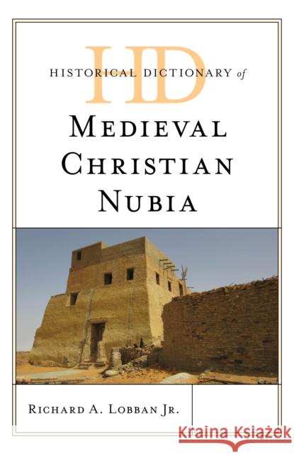 Historical Dictionary of Medieval Christian Nubia Richard A. Lobba 9781538133408 Rowman & Littlefield Publishers