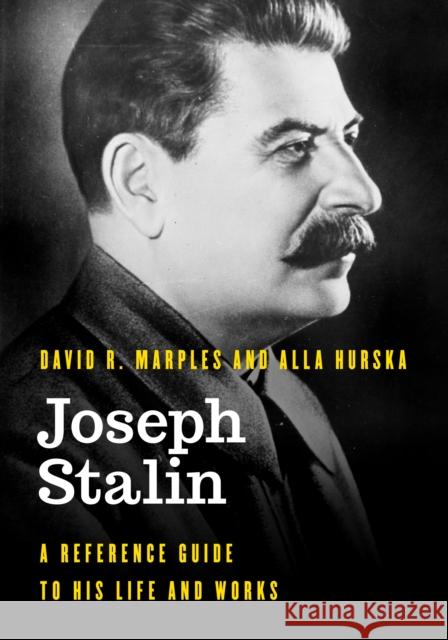 Joseph Stalin: A Reference Guide to His Life and Works Alla Hurska 9781538133606 Rowman & Littlefield