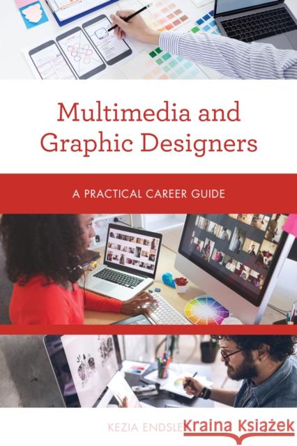 Multimedia and Graphic Designers: A Practical Career Guide Kezia Endsley 9781538133644 Rowman & Littlefield Publishers