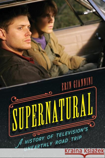 Supernatural: A History of Television's Unearthly Road Trip Erin Giannini 9781538134498