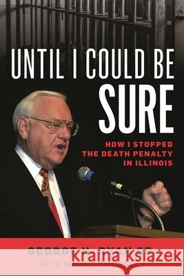 Until I Could Be Sure: How I Stopped the Death Penalty in Illinois George H., Sr. Ryan Maurice Possley 9781538134542