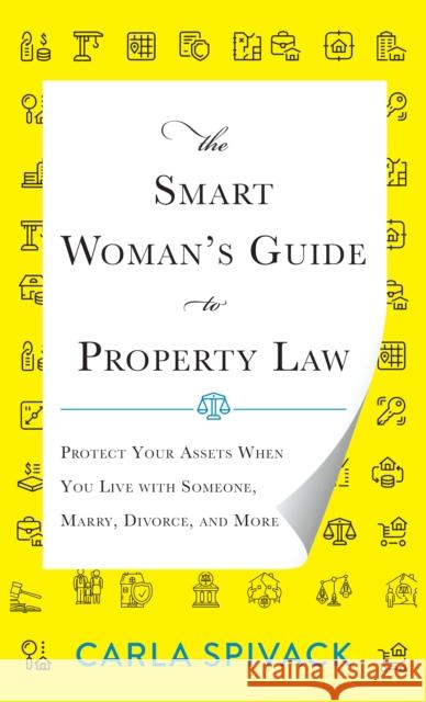 The Smart Woman's Guide to Property Law: Protect Your Assets When You Live with Someone, Marry, Divorce, and More Spivack, Carla 9781538134917 Rowman & Littlefield Publishers