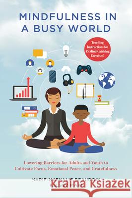 Mindfulness in a Busy World: Lowering Barriers for Adults and Youth to Cultivate Focus, Emotional Peace, and Gratefulness Beaudoin, Marie-Nathalie 9781538135129 Rowman & Littlefield Publishers