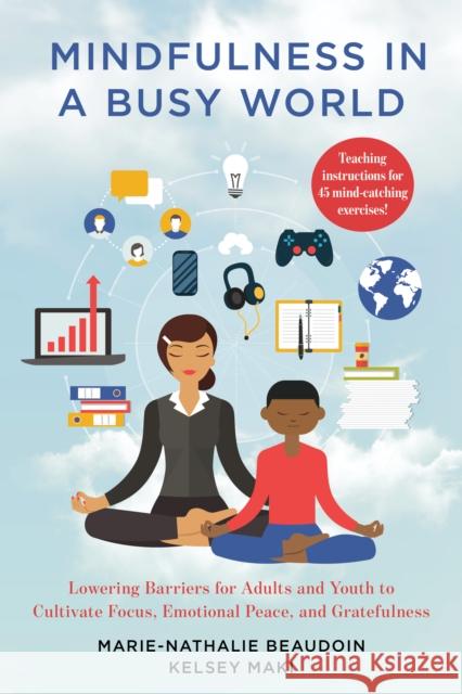 Mindfulness in a Busy World: Lowering Barriers for Adults and Youth to Cultivate Focus, Emotional Peace, and Gratefulness Beaudoin, Marie-Nathalie 9781538135136 Rowman & Littlefield Publishers