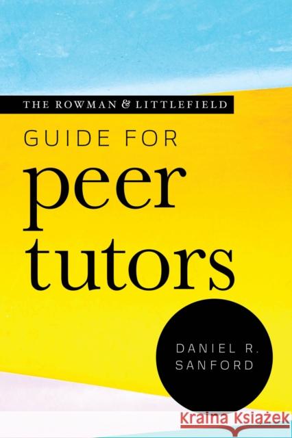 The Rowman & Littlefield Guide for Peer Tutors Daniel R. Sanford 9781538135518 Rowman & Littlefield Publishers