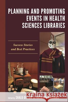Planning and Promoting Events in Health Sciences Libraries: Success Stories and Best Practices Shalu Gillum Natasha Williams 9781538135907 Rowman & Littlefield Publishers