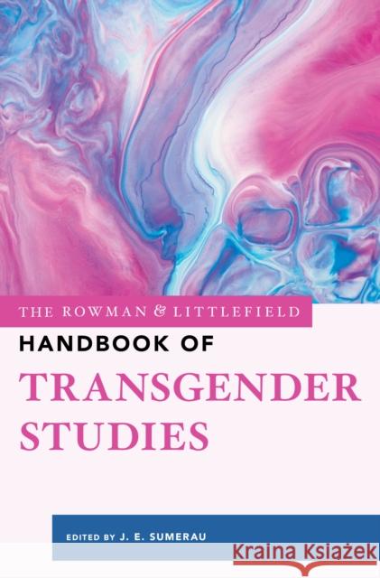 The Rowman & Littlefield Handbook of Transgender Studies Sumerau, J. E. 9781538136010 ROWMAN & LITTLEFIELD