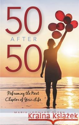 50 After 50: Reframing the Next Chapter of Your Life Maria Leonard Olsen 9781538136645 Rowman & Littlefield Publishers