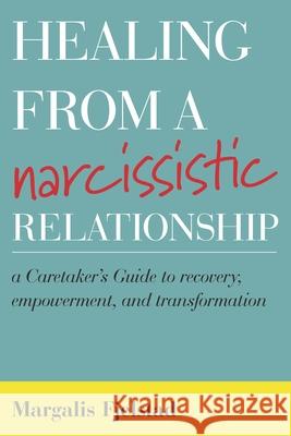 Healing from a Narcissistic Relationship: A Caretaker's Guide to Recovery, Empowerment, and Transformation Fjelstad, Margalis 9781538136652