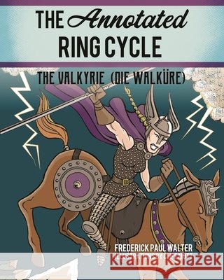 The Annotated Ring Cycle: The Valkyrie (Die Walküre) Walter, Frederick Paul 9781538136720
