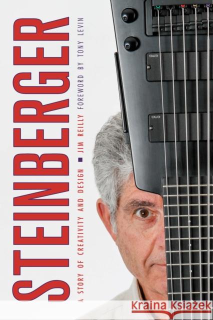 Steinberger: A Story of Creativity and Design Jim Reilly Tony Levin 9781538136881 Rowman & Littlefield