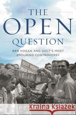 The Open Question: Ben Hogan and Golf's Most Enduring Controversy May, Peter 9781538137093 ROWMAN & LITTLEFIELD