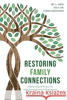 Restoring Family Connections: Helping Targeted Parents and Adult Alienated Children Work Through Conflict, Improve Communication, and Enhance Relati Amy J. L. Baker Paul R. Fine Alianna Lacheen-Baker 9781538137321 Rowman & Littlefield Publishers