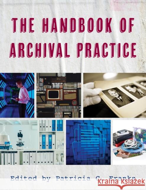 The Handbook of Archival Practice Patricia C. Franks 9781538137345 Rowman & Littlefield Publishers