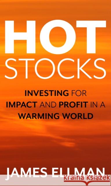 Hot Stocks: Investing for Impact and Profit in a Warming World Ellman, James 9781538137468 Rowman & Littlefield Publishers