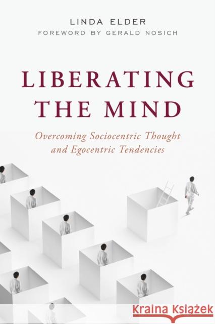 Liberating the Mind: Overcoming Sociocentric Thought and Egocentric Tendencies Linda Elder Gerald Nosich 9781538137628 Foundation for Critical Thinking