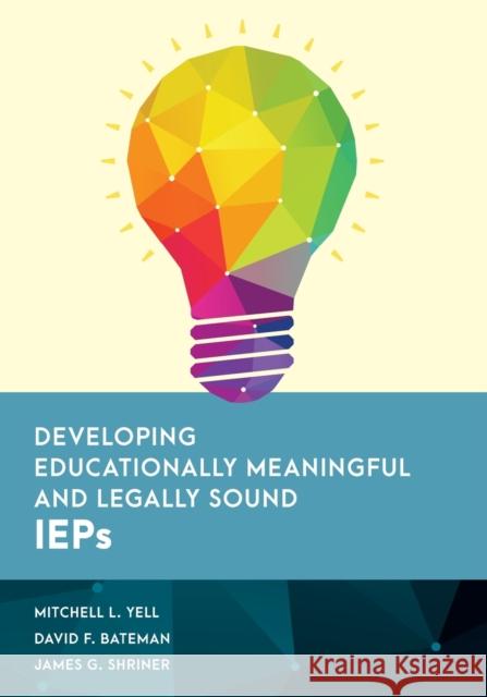 Developing Educationally Meaningful and Legally Sound IEPs Mitchell L. Yell David F. Bateman James G. Shriner 9781538138014 Rowman & Littlefield Publishers