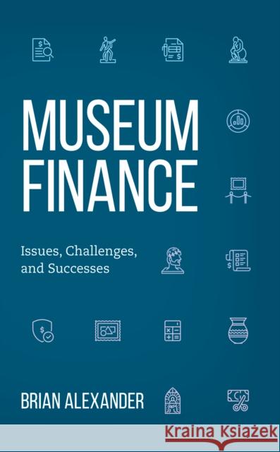 Museum Finance: Issues, Challenges, and Successes Brian Alexander 9781538138328 Rowman & Littlefield