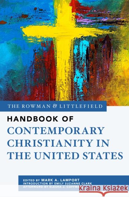 The Rowman & Littlefield Handbook of Contemporary Christianity in the United States Lamport, Mark A. 9781538138809