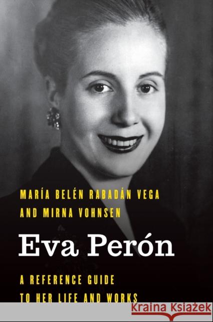 Eva Perón: A Reference Guide to Her Life and Works Vega, María Belén Rabadán 9781538139127 Rowman & Littlefield Publishers