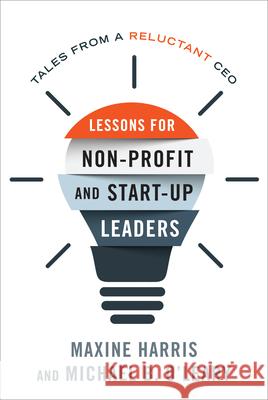 Lessons for Nonprofit and Start-Up Leaders: Tales from a Reluctant CEO Maxine Ph. D. Harris Michael B., PH. D. O'Leary 9781538139417