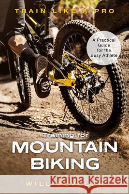 Training for Mountain Biking: A Practical Guide for the Busy Athlete Will Peveler 9781538139561 Rowman & Littlefield